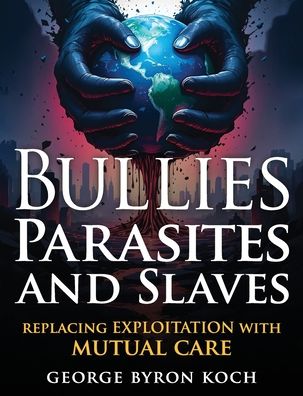 Bullies, Parasites and Slaves: Replacing EXPLOITATION with MUTUAL CARE