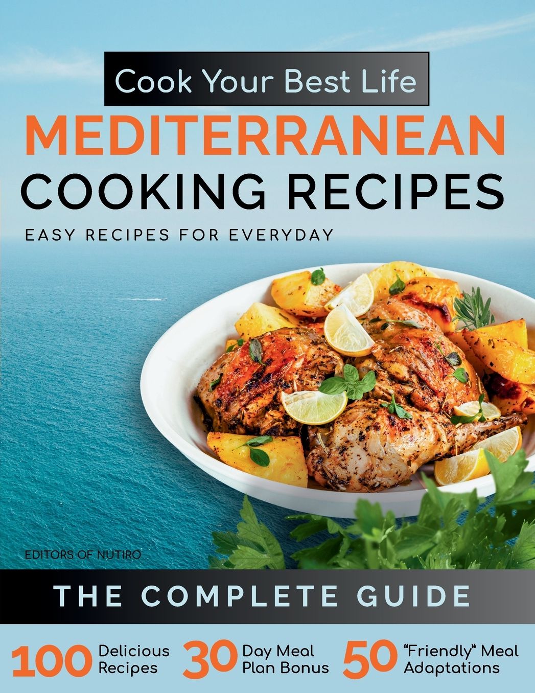 Cook Your Best Life Mediterranean Cooking Recipes: Quick and Easy Mediterranean Recipes with Stunning Photos - Perfect for All Diets - Keto, Paleo, Vegan, Vegetarian - Step-by-Step Meals Plus Snacks
