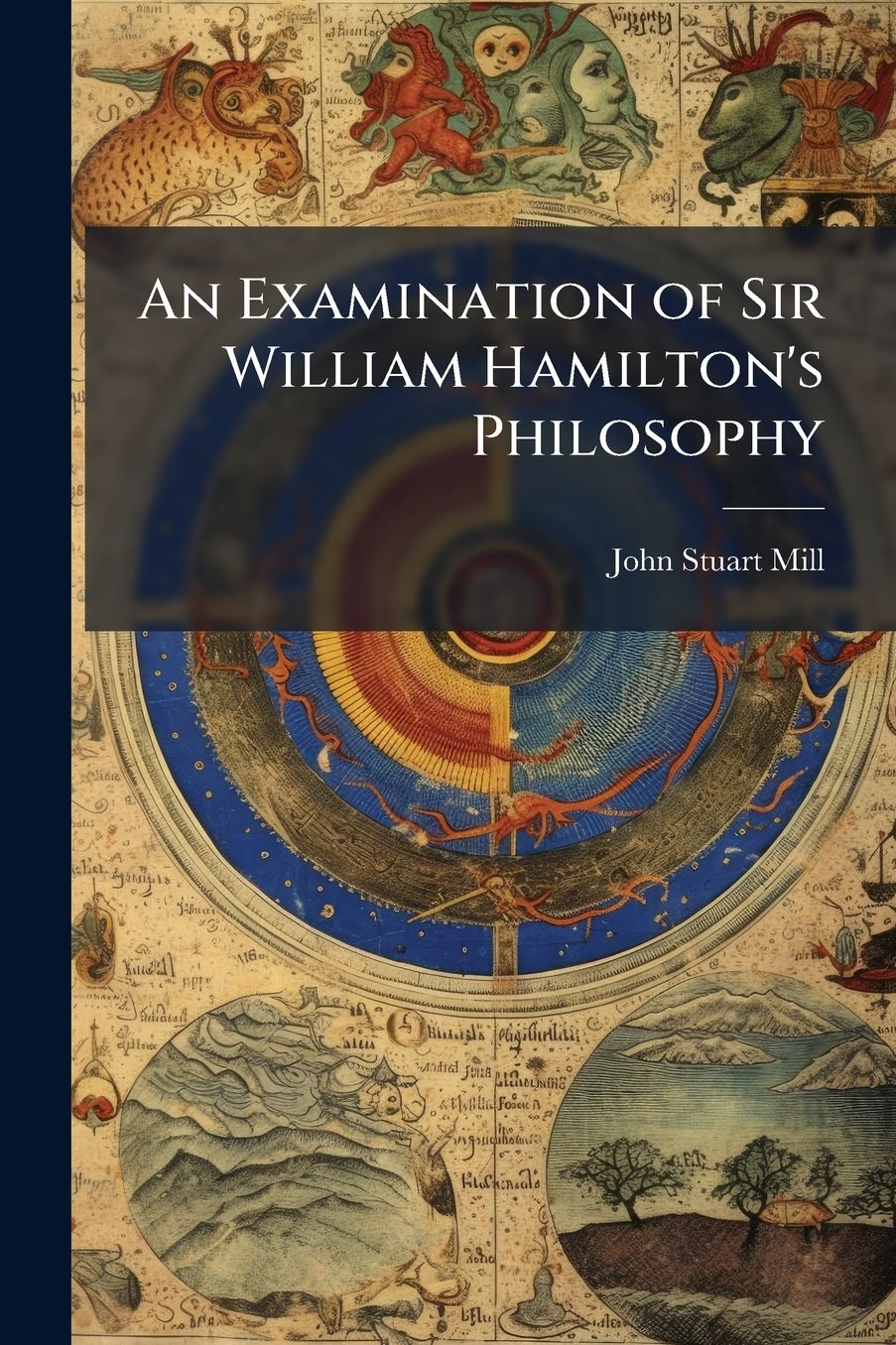 An Examination of Sir William Hamilton's Philosophy