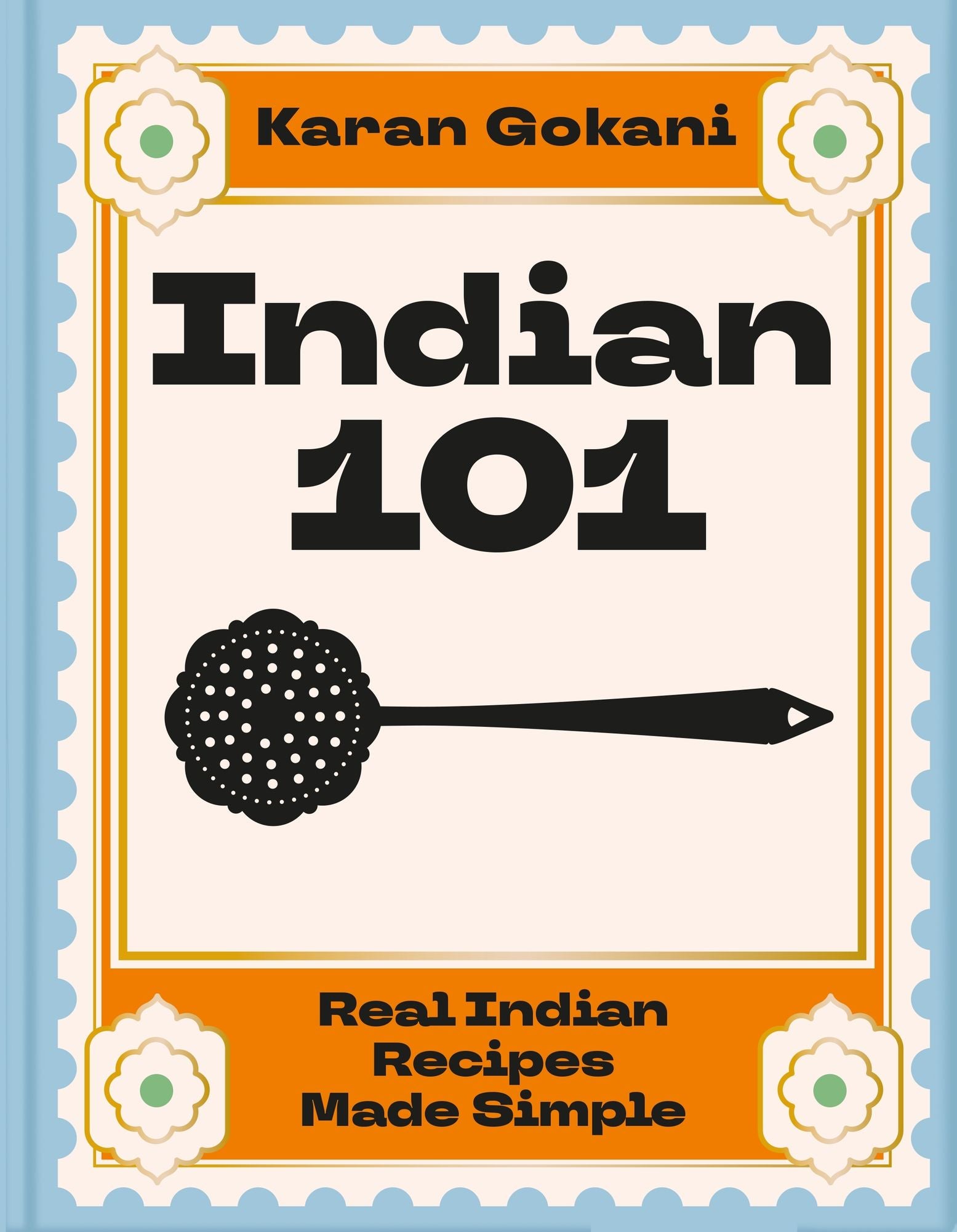 Indian 101: Real Indian Recipes Made Simple