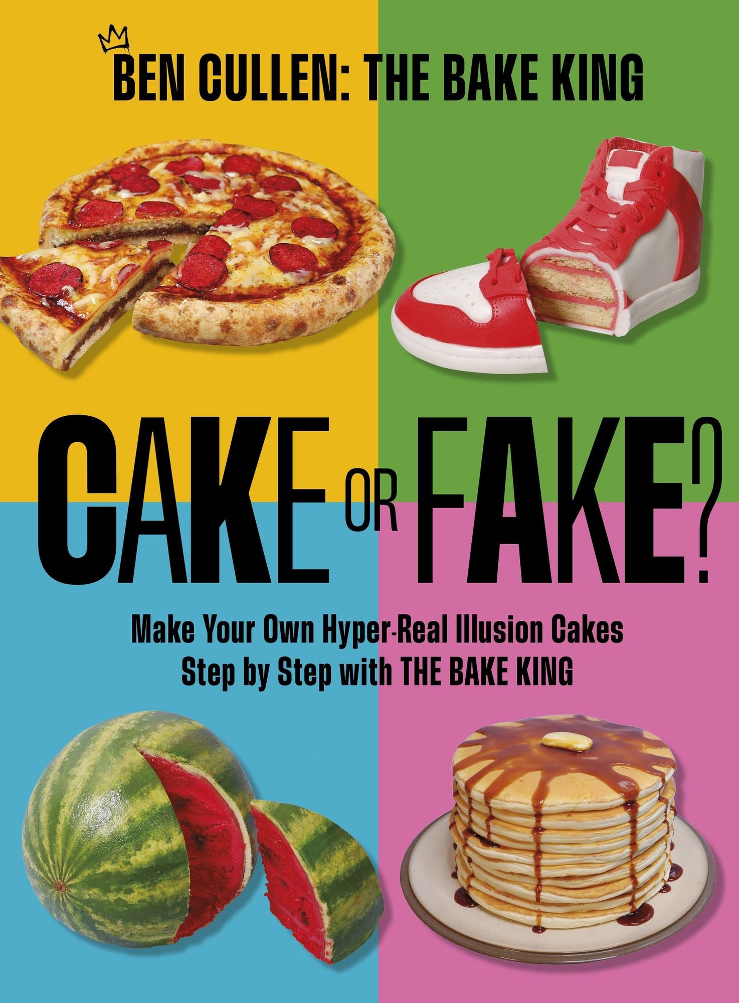Cake or Fake?: Make Your Own Hyper-Real Illusion Cakes Step by Step with The Bake King