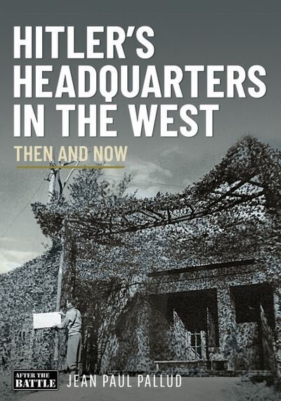 Hitler's Headquarters in the West: Then and Now