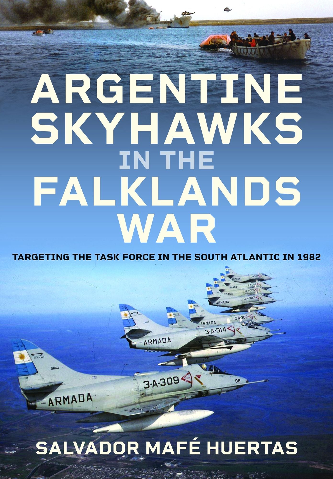 Argentine Skyhawks in the Falklands War: Targeting the Task Force in the South Atlantic in 1982