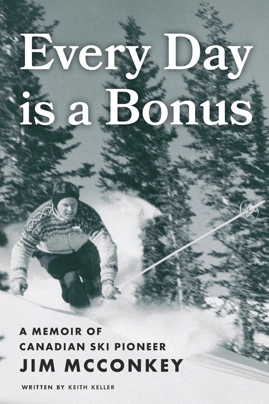Every Day is a Bonus: A Memoir of Canadian Ski Pioneer Jim McConkey