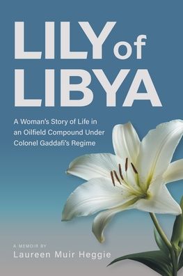 Lily of Libya: A Woman's Story of Life in an Oilfield Compound Under Colonel Gaddafi's Regime
