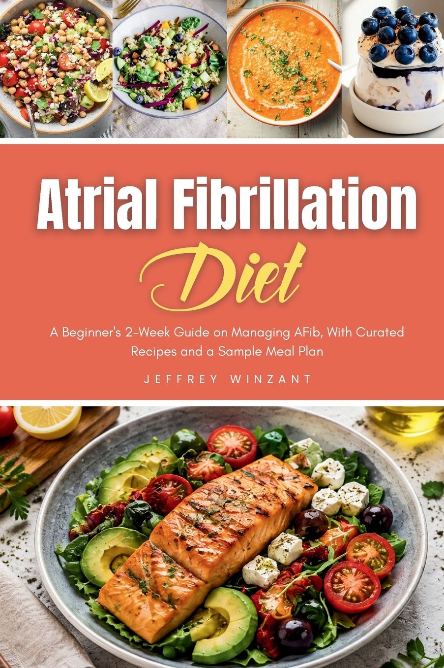 Atrial Fibrillation Diet: A Beginner's 2-Week Guide on Managing AFib, With Curated Recipes and a Sample Meal Plan