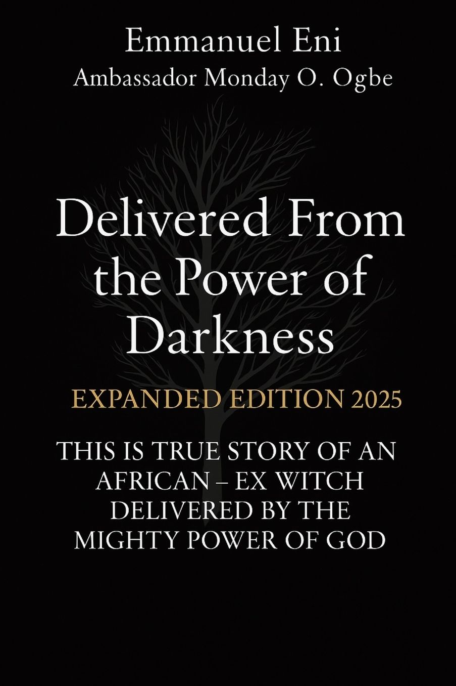 Delivered From the Power of Darkness: THIS IS TRUE STORY OF AN AFRICAN - EX WITCH DELIVERED BY THE MIGHTY POWER OF GOD - EXPANDED Edition 2025