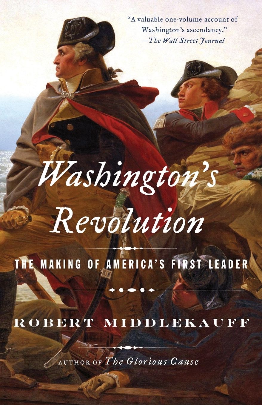 Washington's Revolution: The Making of America's First Leader