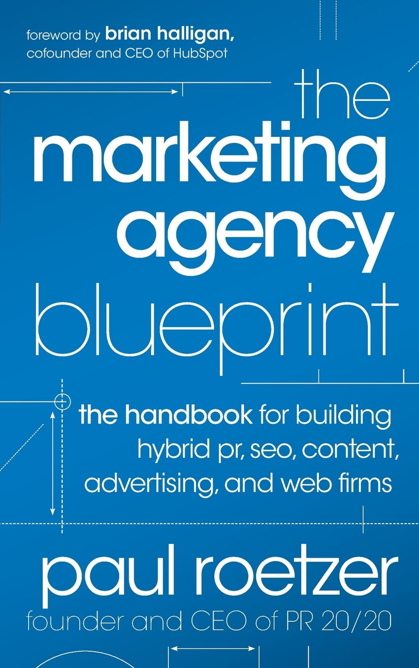 The Marketing Agency Blueprint: The Handbook for Building Hybrid PR, SEO, Content, Advertising, and Web Firms