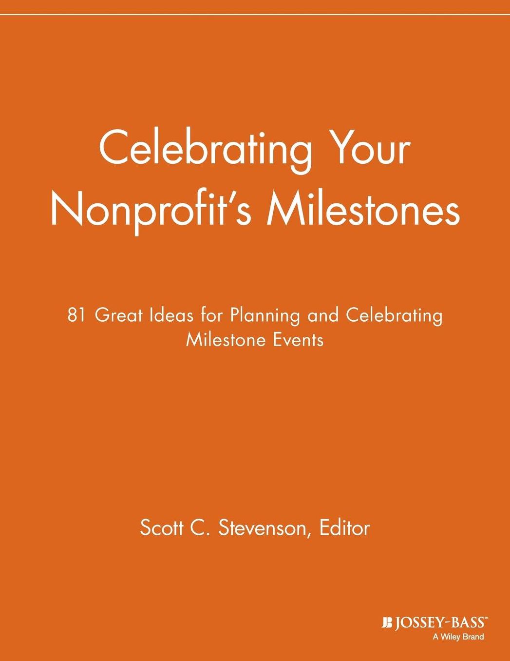 Celebrating Your Nonprofit's Milestones: 81 Great Ideas for Planning and Celebrating Milestone Events