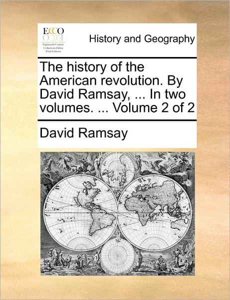 The History of the American Revolution. by David Ramsay, ... in Two Volumes. ... Volume 2 of 2