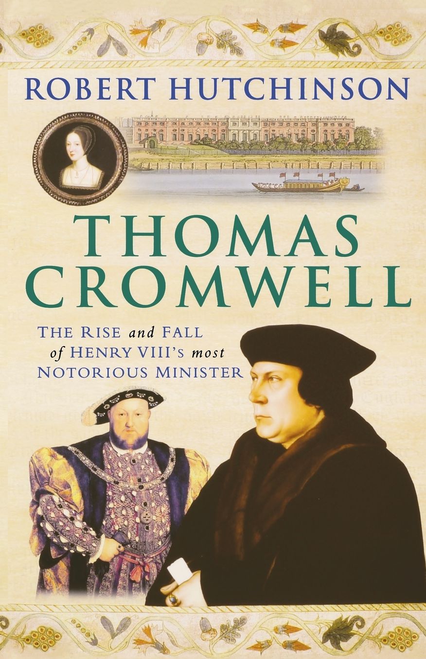 Thomas Cromwell: The Rise and Fall of Henry VIII's Most Notorious Minister