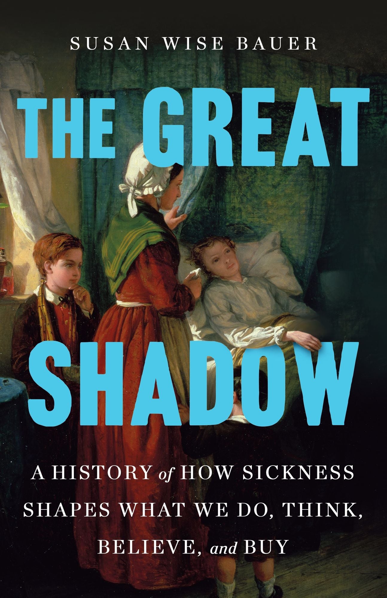 The Great Shadow: A History of How Sickness Shapes What We Do, Think, Believe, and Buy