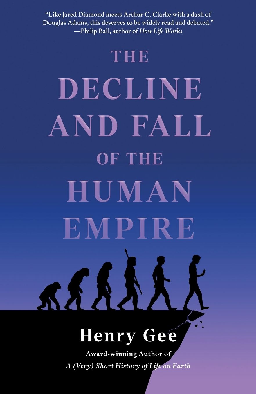 The Decline and Fall of the Human Empire: Why Our Species Is on the Edge of Extinction