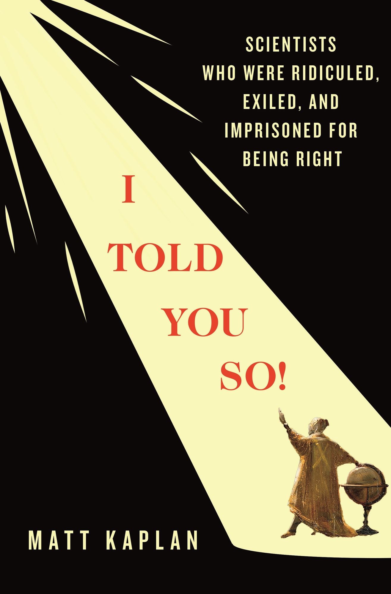 I Told You So!: Scientists Who Were Ridiculed, Exiled, and Imprisoned for Being Right