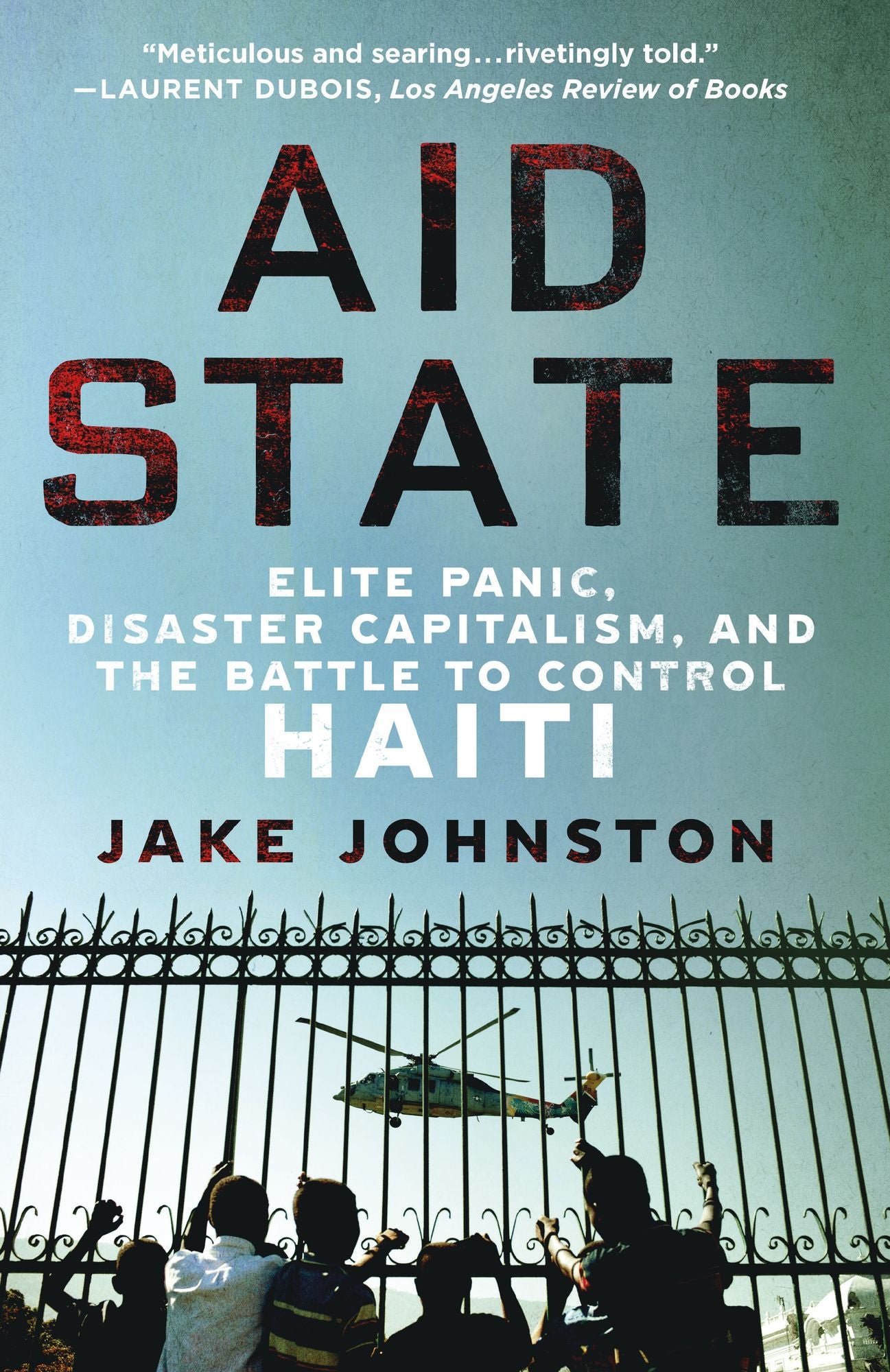 Aid State: Elite Panic, Disaster Capitalism, and the Battle to Control Haiti