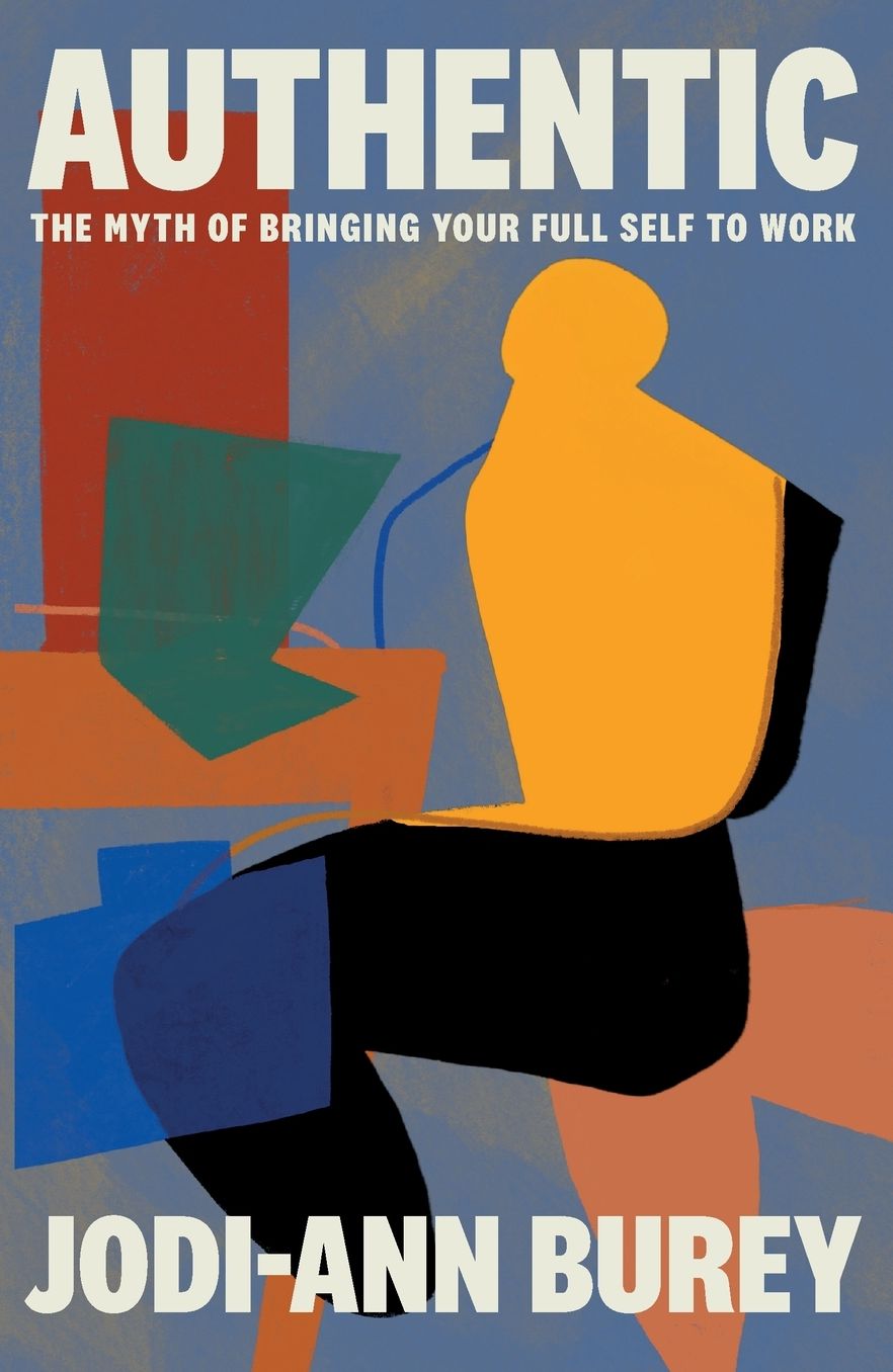 Authentic: The Myth of Bringing Your Full Self to Work