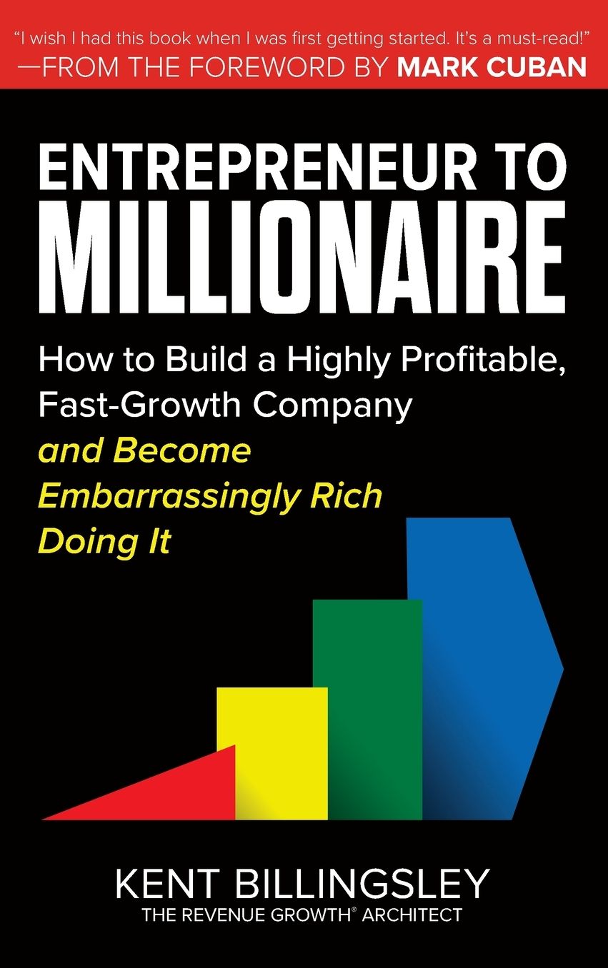 Entrepreneur to Millionaire: How to Build a Highly Profitable, Fast-Growth Company and Become Embarrassingly Rich Doing It