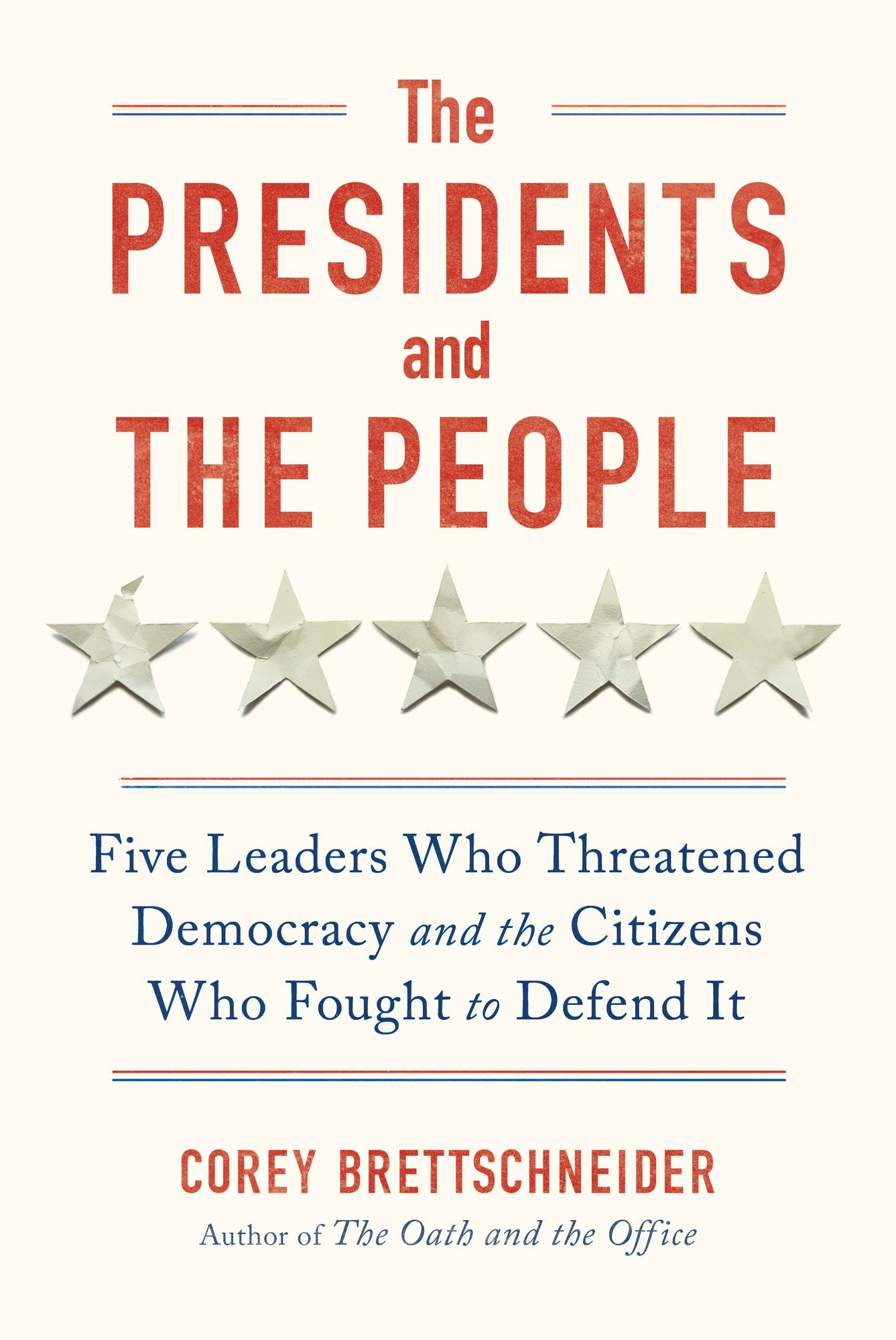 The Presidents and the People: Five Leaders Who Threatened Democracy and the Citizens Who Fought to Defend It