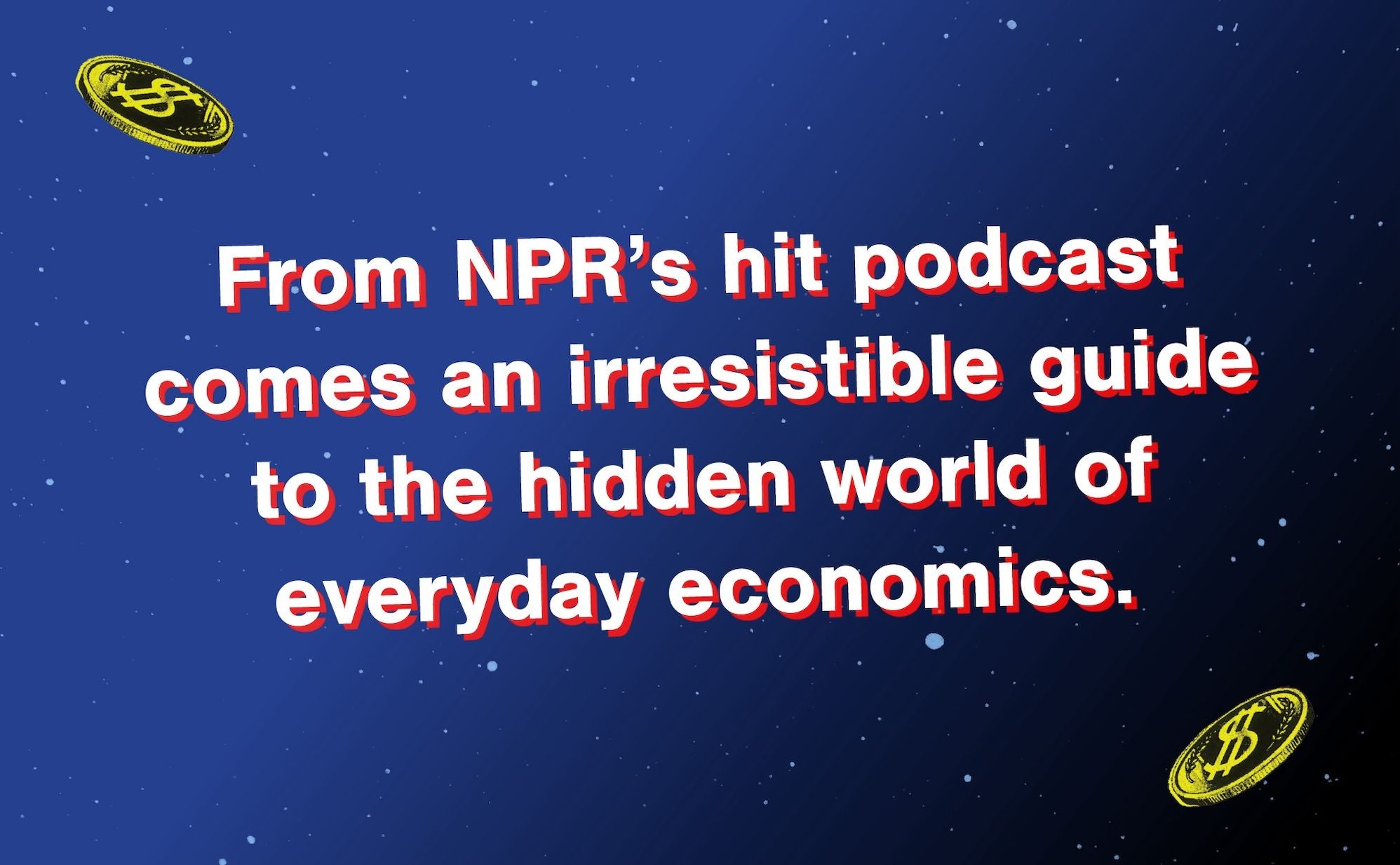 Planet Money: A Guide to the Economic Forces That Shape Your Life