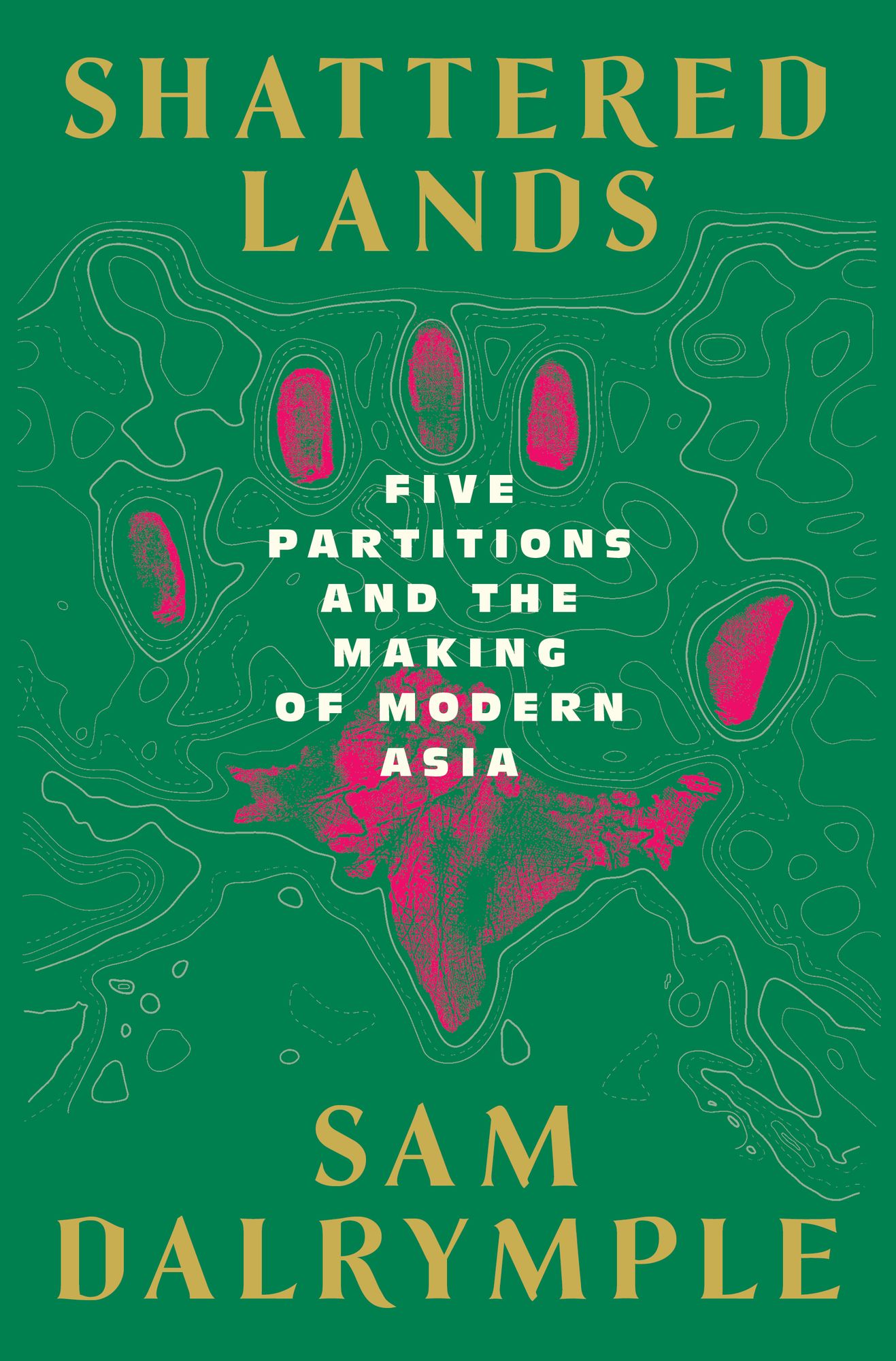 Shattered Lands: Five Partitions and the Making of Modern Asia