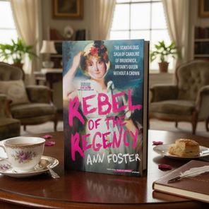 Rebel of the Regency: The Scandalous Saga of Caroline of Brunswick, Britain's Queen Without a Crown