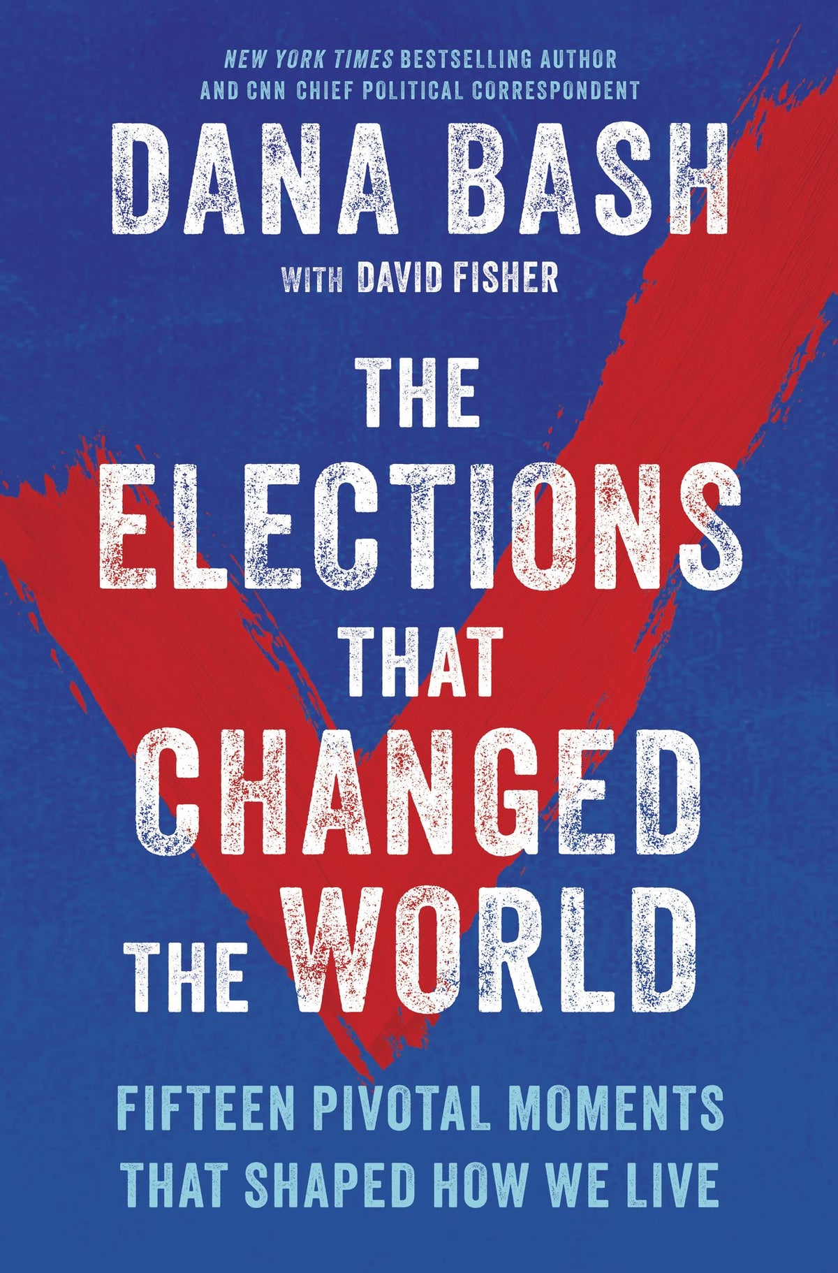 The Elections That Changed the World: Fifteen Pivotal Moments That Shaped How We Live