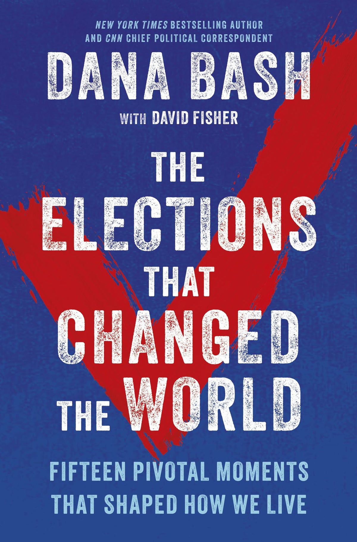 The Elections That Changed the World: Fifteen Pivotal Moments That Shaped How We Live