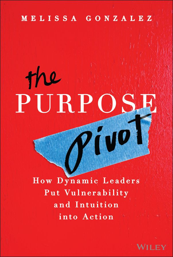 The Purpose Pivot: How Dynamic Leaders Put Vulnerability and Intuition into Action