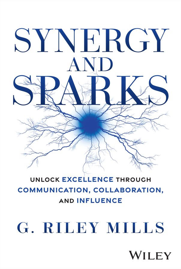 Synergy and Sparks: Unlock Excellence through Communication, Collaboration, and Influence