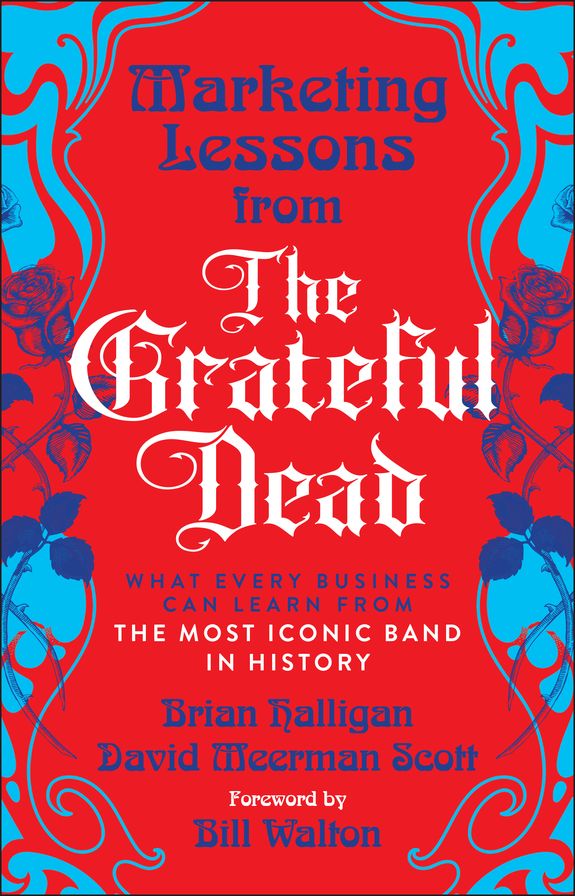 Marketing Lessons from the Grateful Dead: What Every Business Can Learn from the Most Iconic Band in History