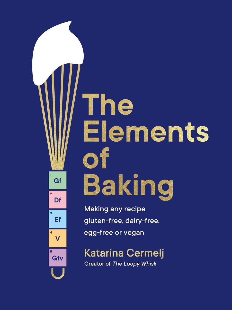 The Elements of Baking: Making Any Recipe Gluten-Free, Dairy-Free, Egg-Free or Vegan
