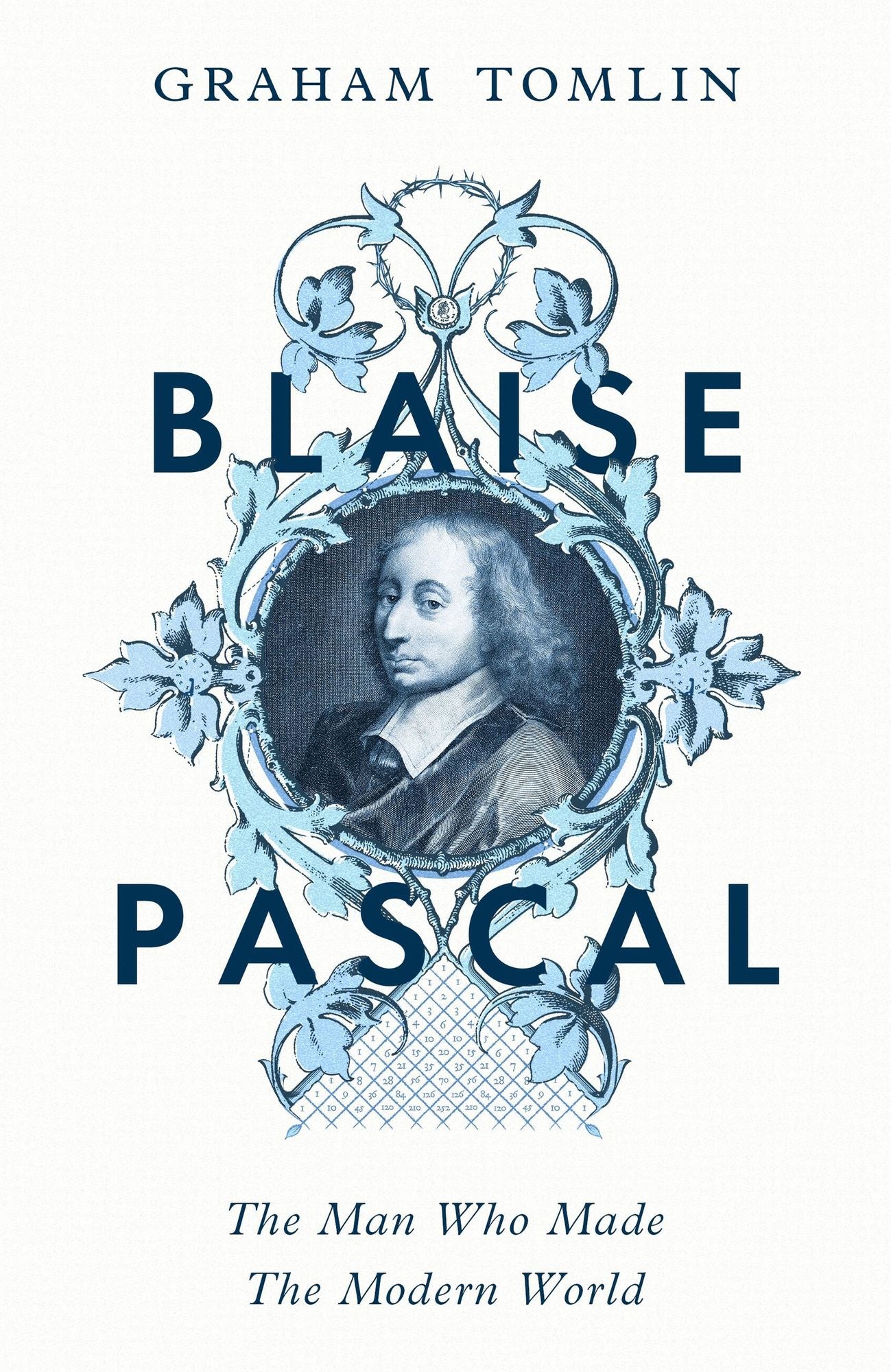 Blaise Pascal: The Man Who Made the Modern World