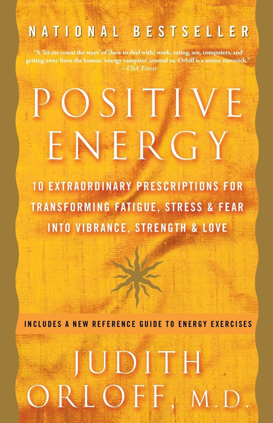 Positive Energy: 10 Extraordinary Prescriptions for Transforming Fatigue, Stress, and Fear into Vibrance, Strength, and Love