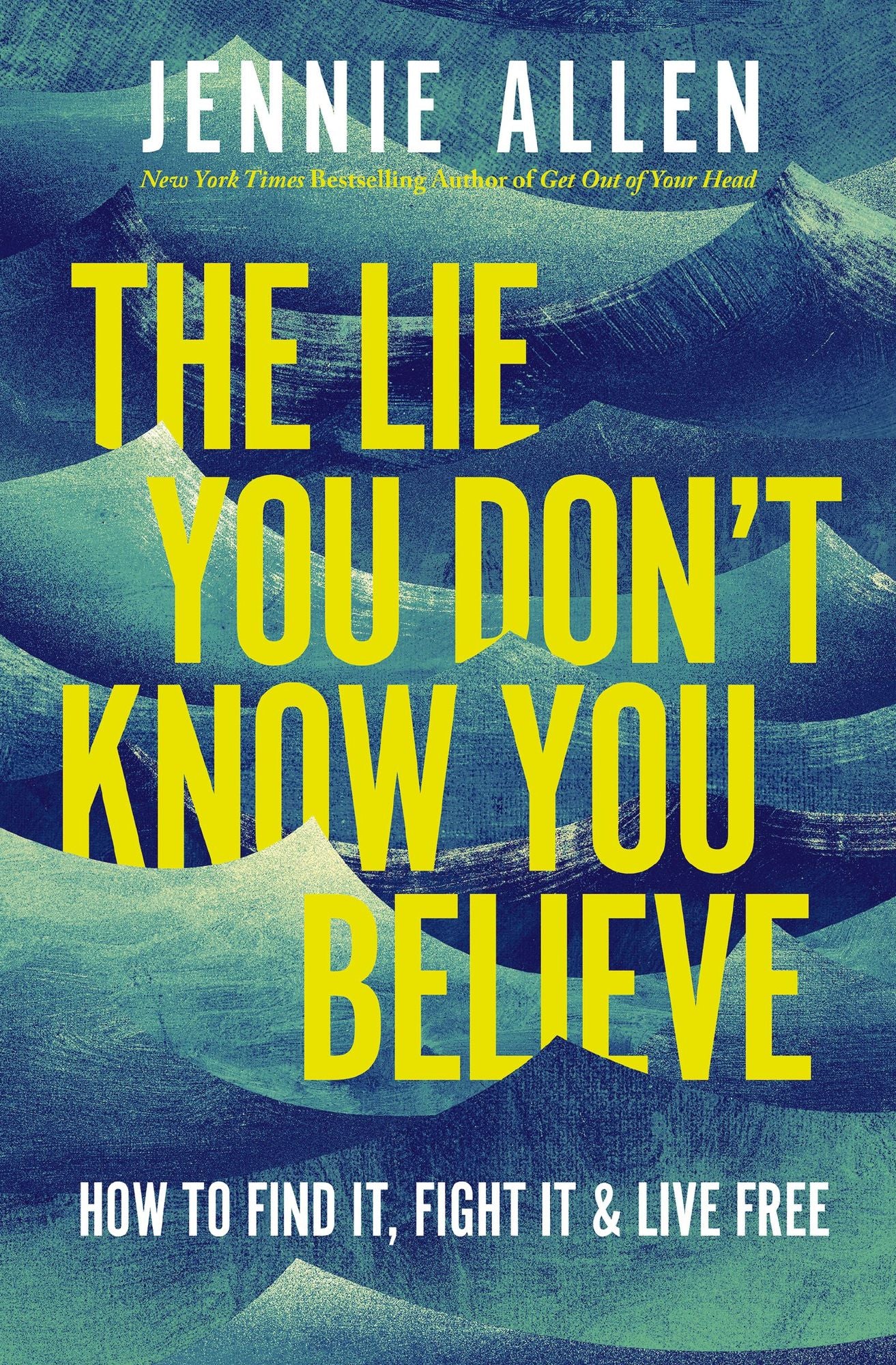 The Lie You Don't Know You Believe: How to Find It, Fight It, and Live Free