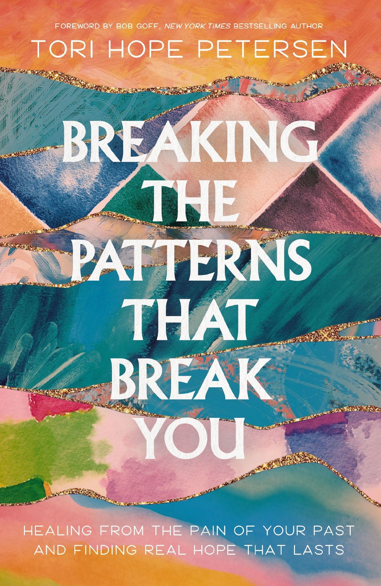 Breaking the Patterns That Break You: Healing from the Pain of Your Past and Finding Real Hope That Lasts