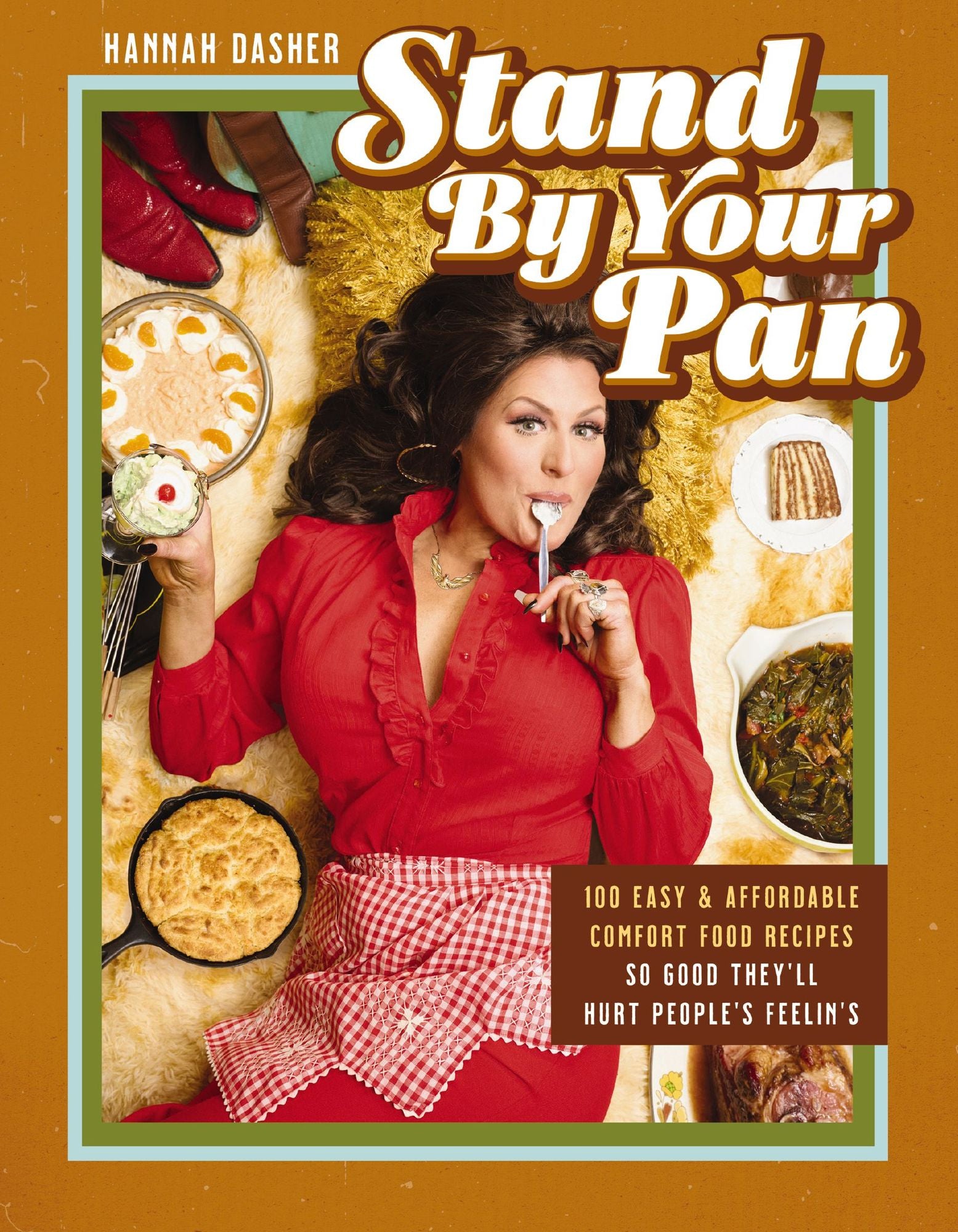 Stand By Your Pan: 100 Easy and Affordable Comfort Food Recipes So Good They'll Hurt People's Feelin's (A Cookbook to Help You Enjoy Delicious Nostalgia with Some Modern Sass)