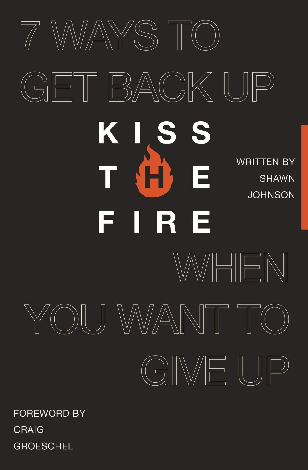 Kiss the Fire: 7 Ways to Get Back Up When You Want to Give Up