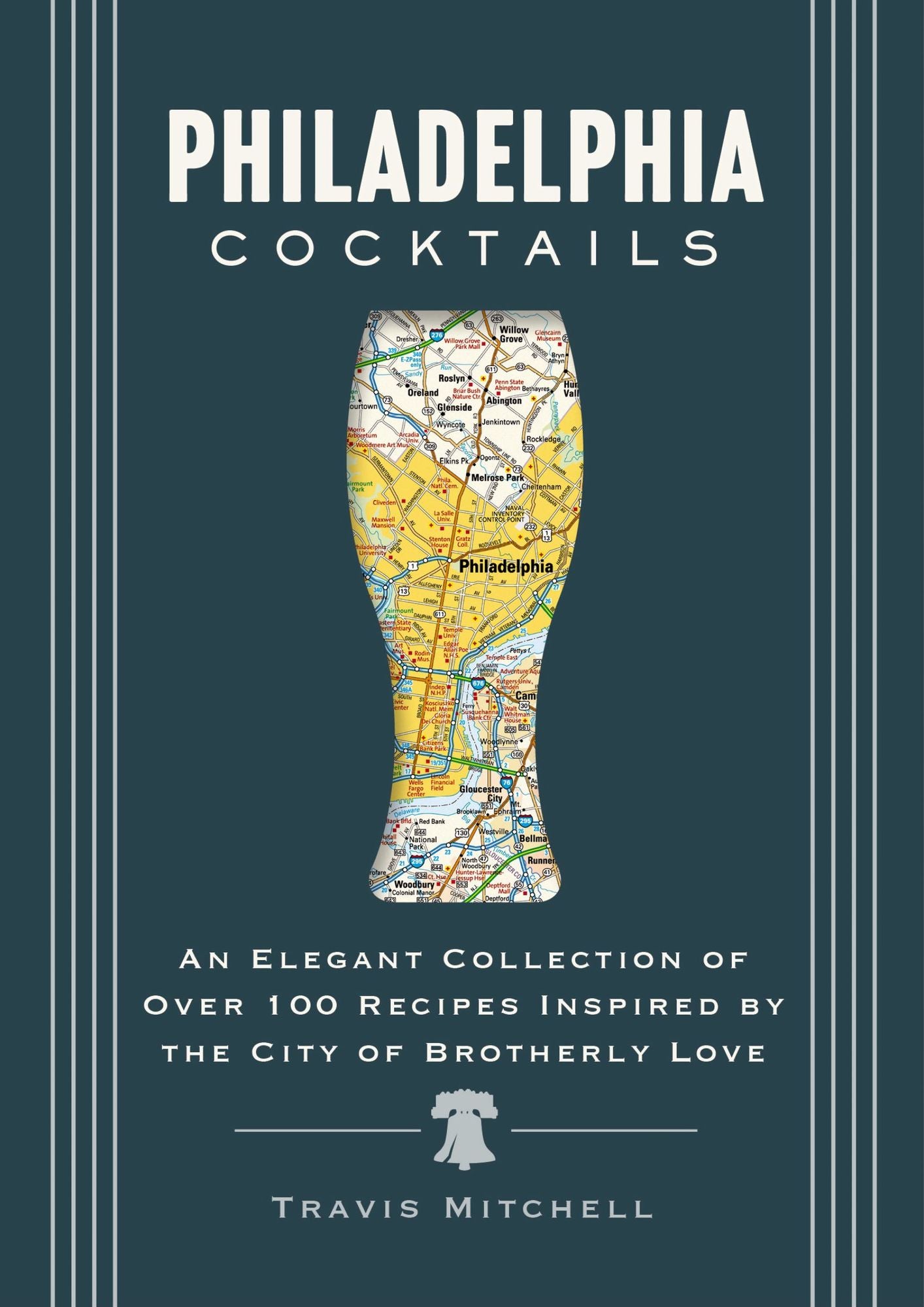 Philadelphia Cocktails: An Elegant Collection of Over 100 Recipes Inspired by Philly