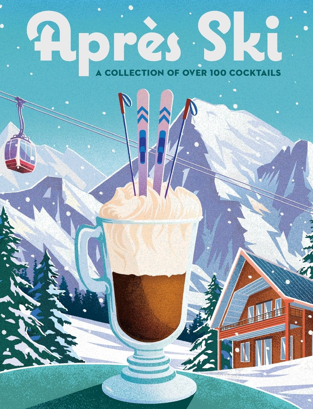 Après Ski: 100 Cozy Drinks to Warm Up Your Winter
