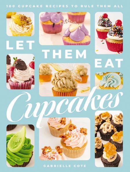 Let Them Eat Cupcakes: 100 Cupcake Recipes to Rule Them All