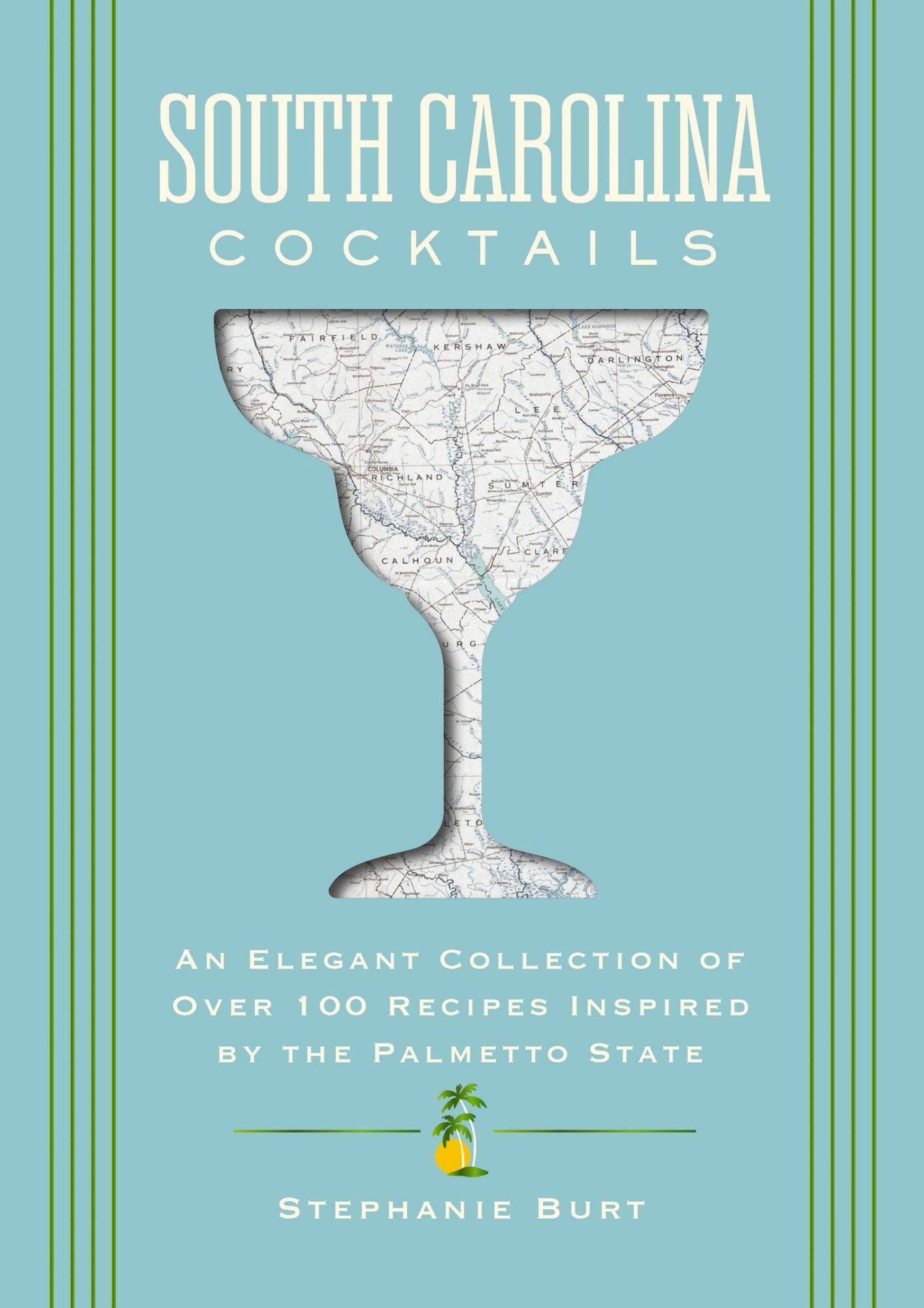 South Carolina Cocktails: An Elegant Collection of Over 100 Recipes Inspired by the Palmetto State