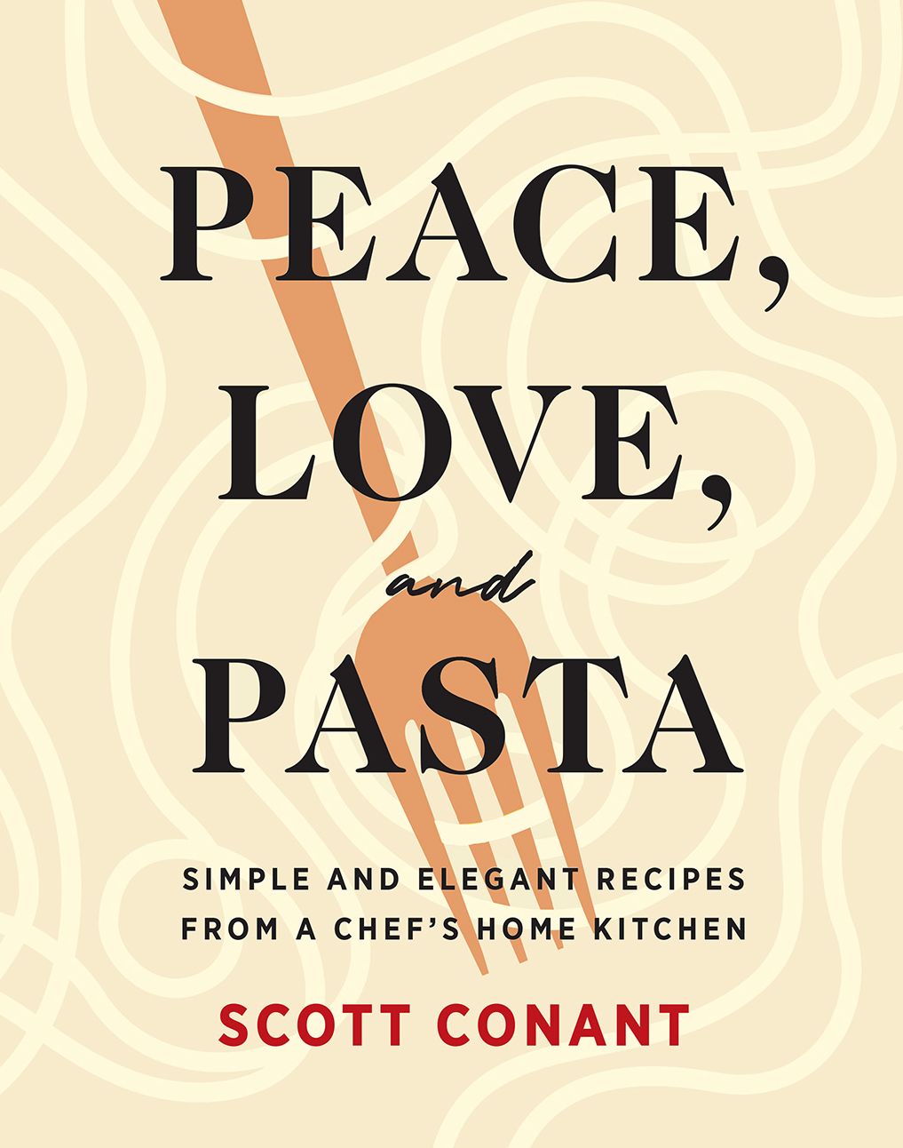 Peace, Love, and Pasta: Simple and Elegant Recipes from a Chef's Home Kitchen