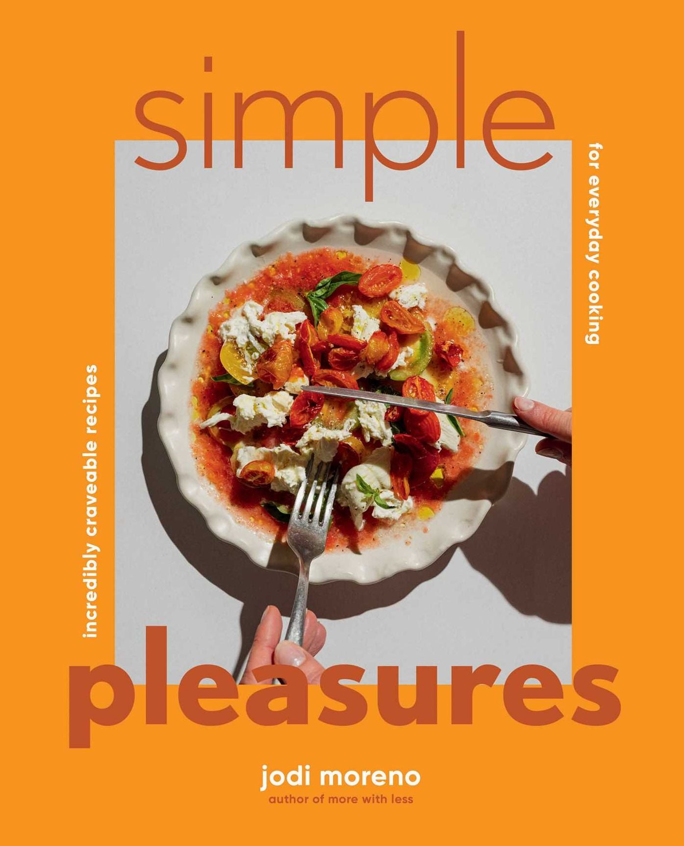 Simple Pleasures: Incredibly Craveable Recipes for Everyday Cooking