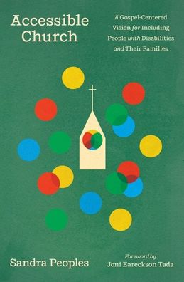 Accessible Church: A Gospel-Centered Vision for Including People with Disabilities and Their Families