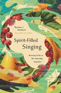 Spirit-Filled Singing: Bearing Fruit as We Worship Together