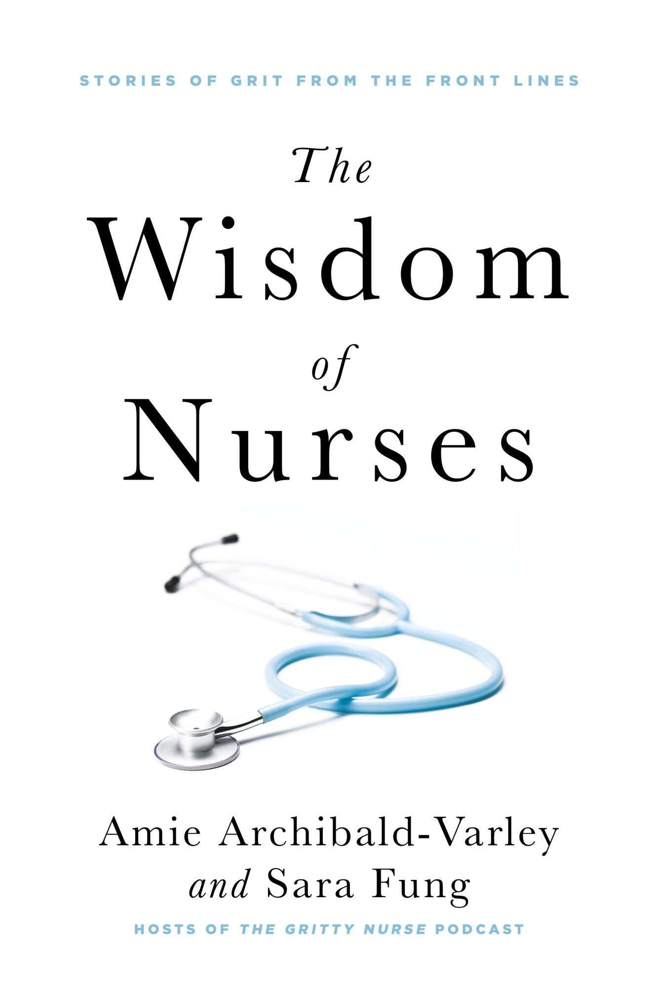 The Wisdom of Nurses: Stories of Grit from the Front Lines