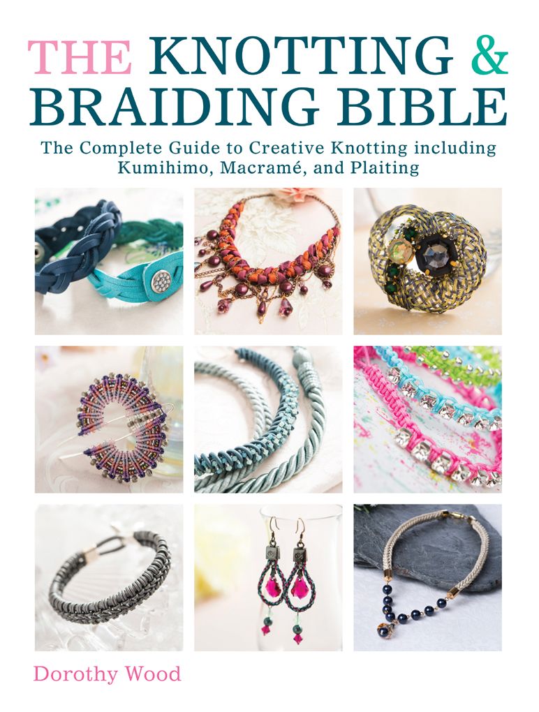 The Knotting & Braiding Bible: A complete creative guide to making knotted jewellery