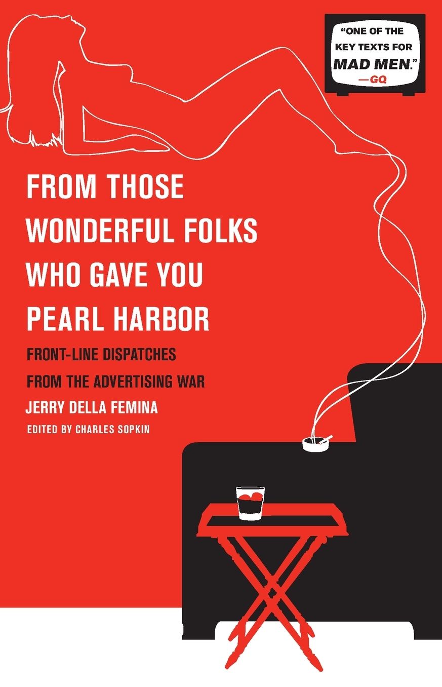 From Those Wonderful Folks Who Gave You Pearl Harbor: Front-Line Dispatches from the Advertising War