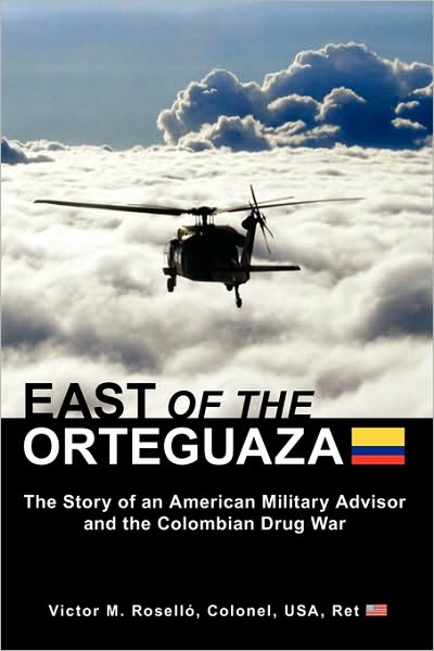 East of the Orteguaza: The Story of an American Military Advisor and the Colombian Drug War